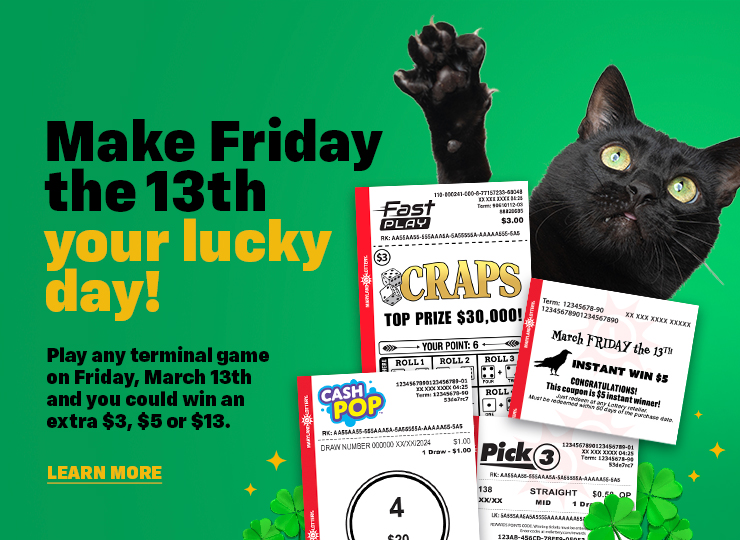 Play any terminal game on Friday, March 13th and you could win an extra $3, $5 or $13.